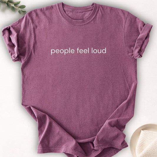 People Feel Loud Text Tee
