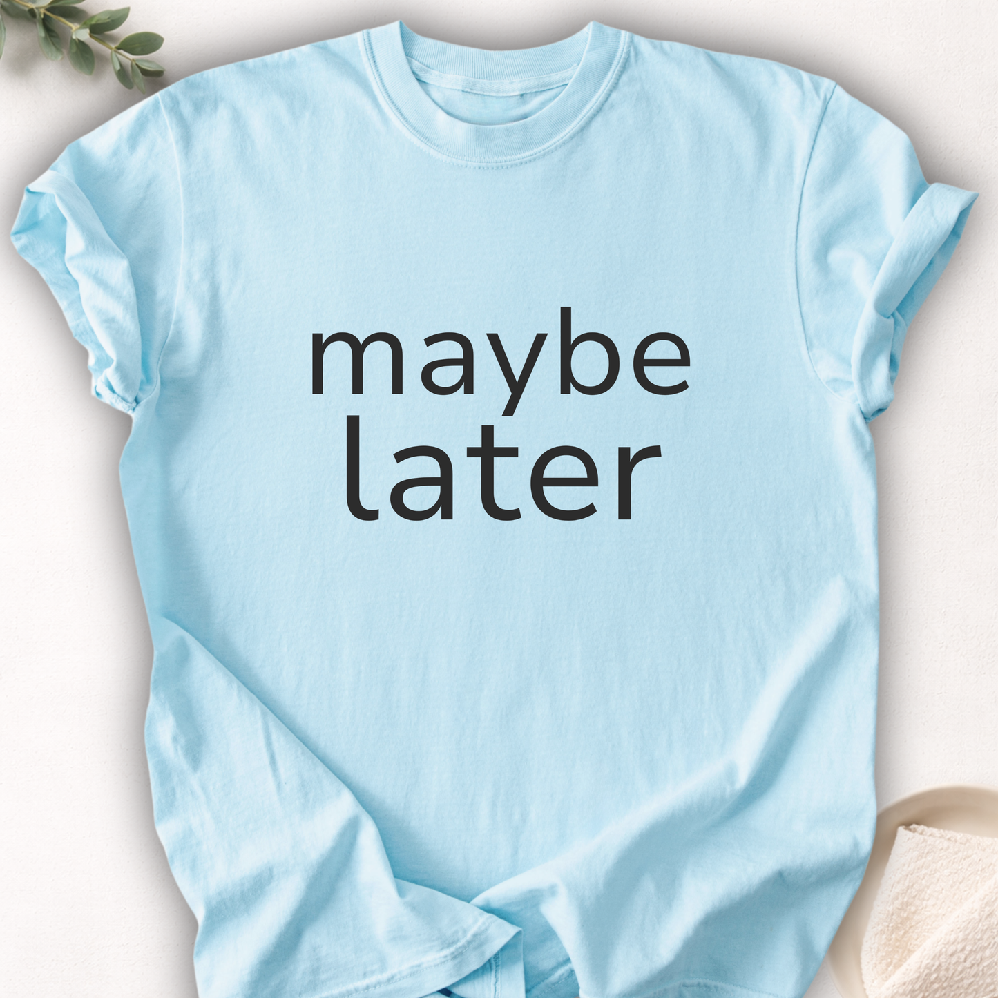 Maybe Later Minimal Tee