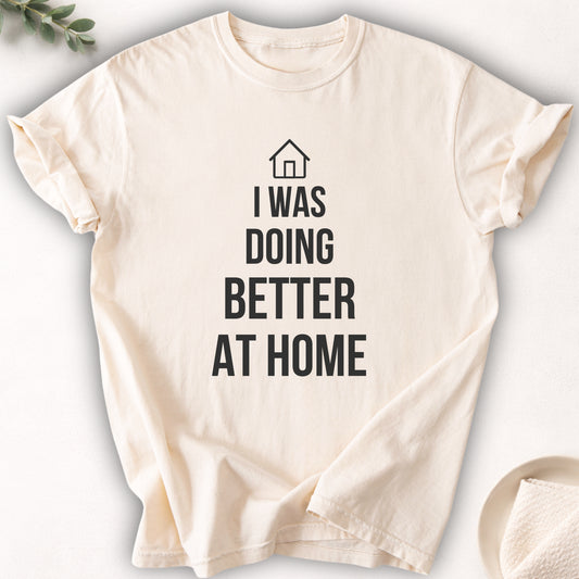 I Was Doing Better At Home Tee