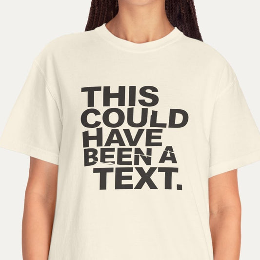This Could Have Been a Text Tee