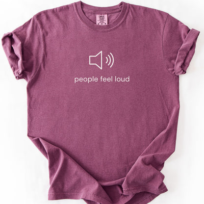 People Feel Loud Tee