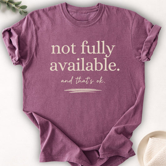 Not Fully Available And That’s Okay Tee