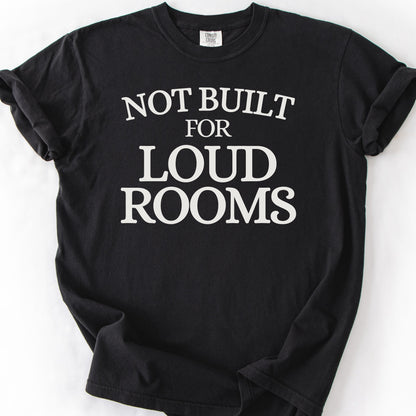Not Built For Loud Rooms Tee