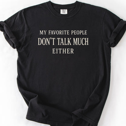 My Favorite People Don't Talk Much Either Tee