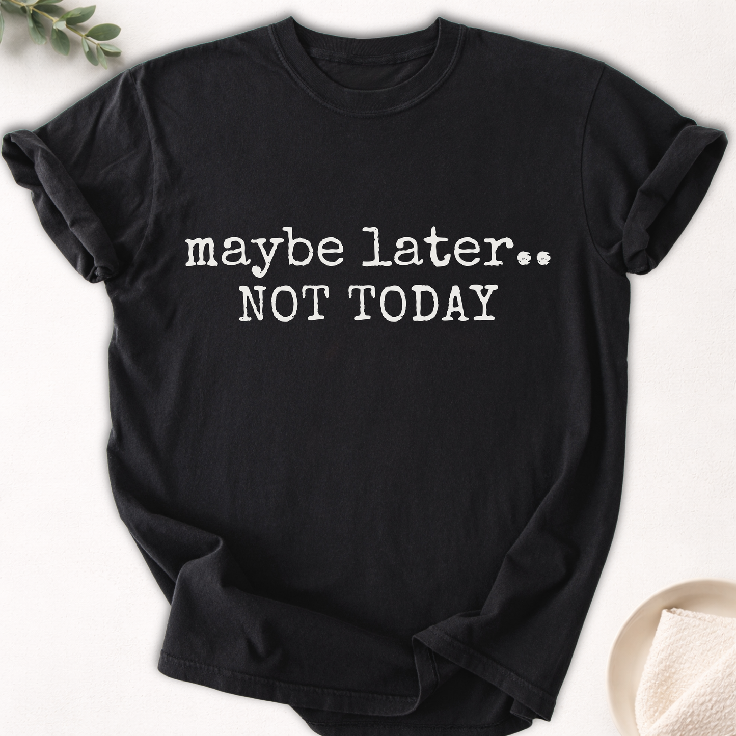 Maybe Later Not Today Minimal Tee