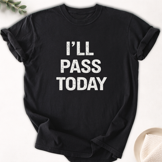 I’ll Pass Today Tee