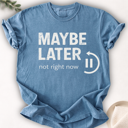 Maybe Later Not Right Now Tee