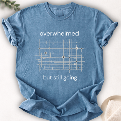 Overwhelmed But Still Going Tee