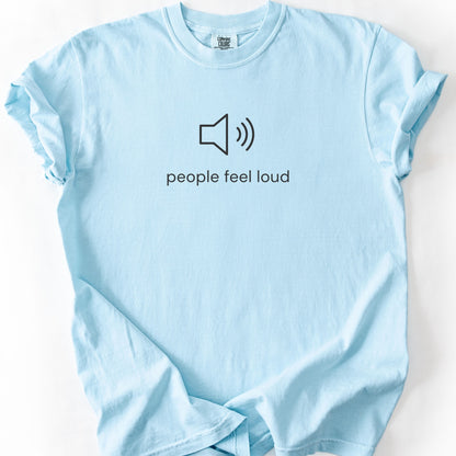 People Feel Loud Tee