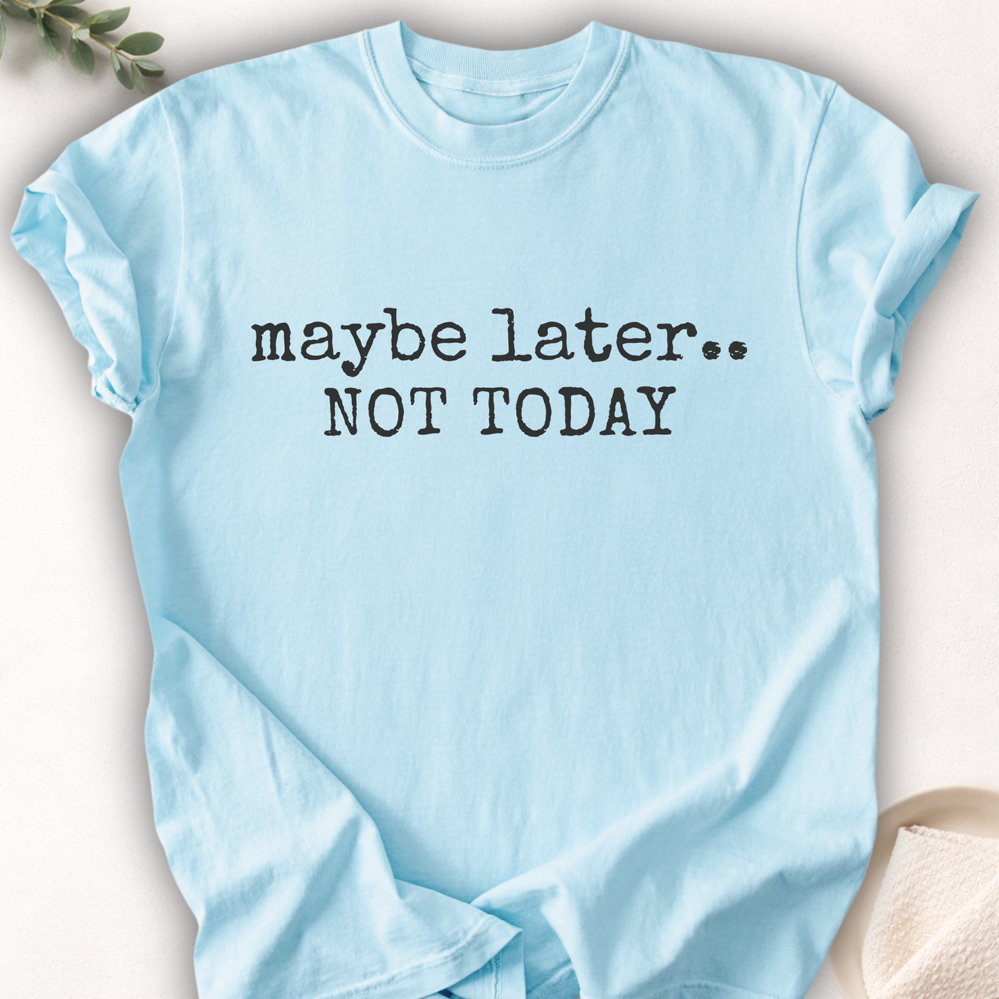 Maybe Later Not Today Minimal Tee