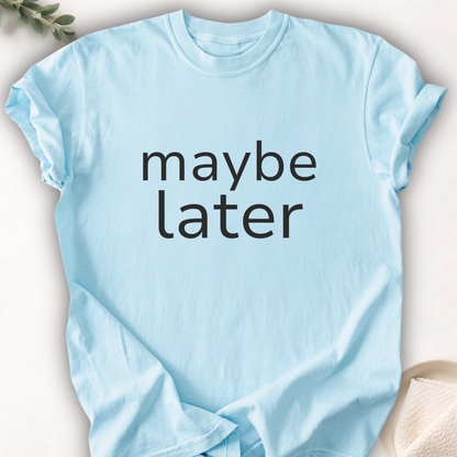 Maybe Later Minimal Tee