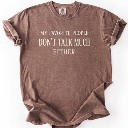 My Favorite People Don't Talk Much Either Tee
