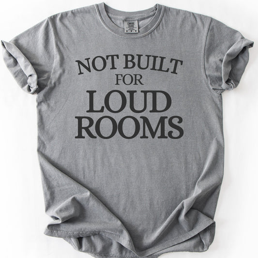 Not Built For Loud Rooms Tee