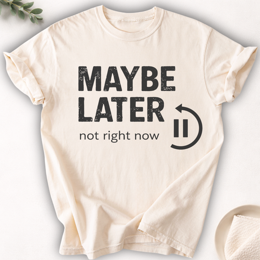 Maybe Later Not Right Now Tee