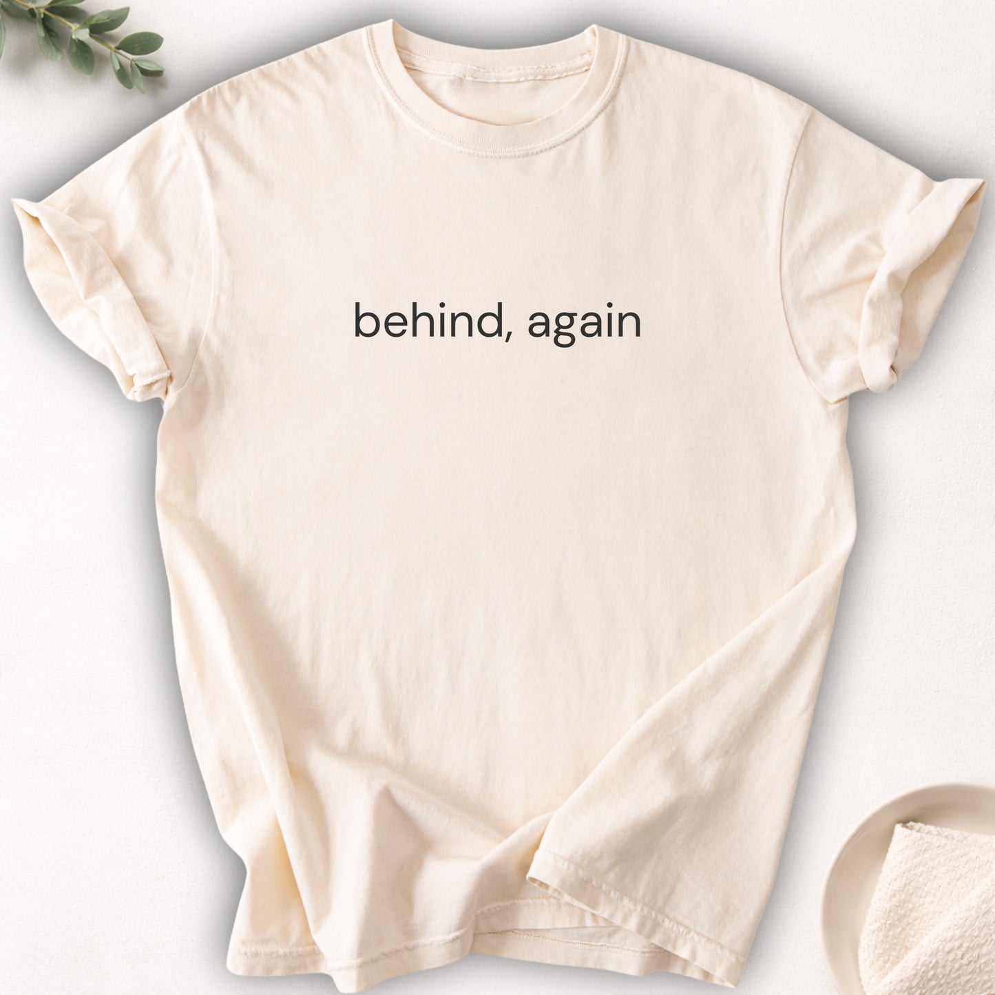 Behind, Again Text Tee