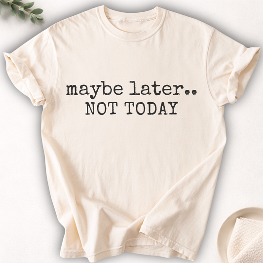 Maybe Later Not Today Minimal Tee