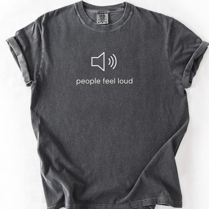 People Feel Loud Tee