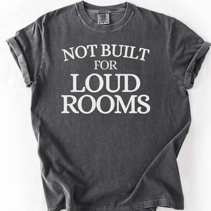 Not Built For Loud Rooms Tee