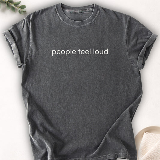 People Feel Loud Text Tee