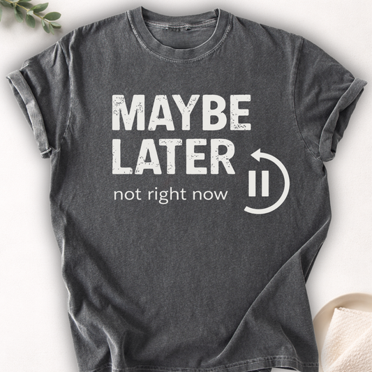 Maybe Later Not Right Now Tee