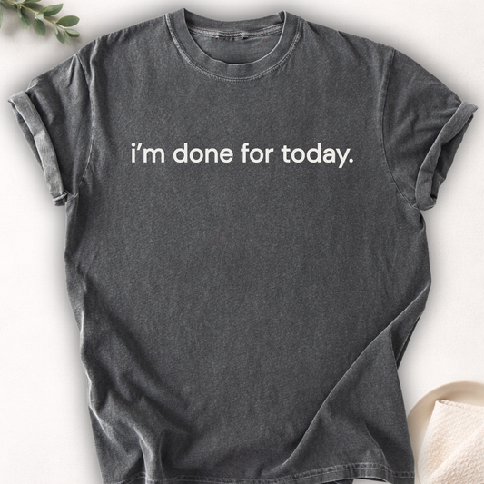 I’m Done for Today Text Tee