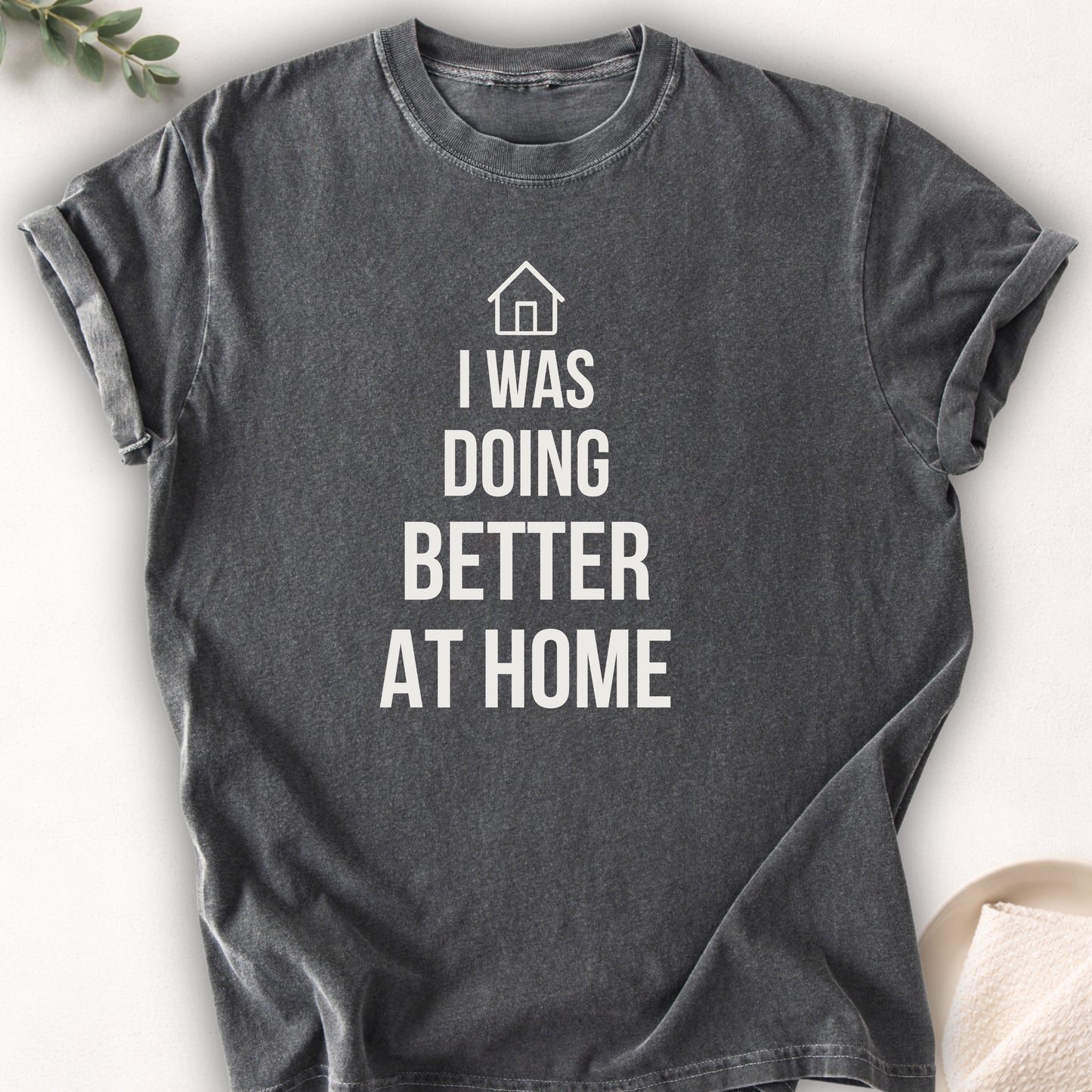 I Was Doing Better At Home Tee