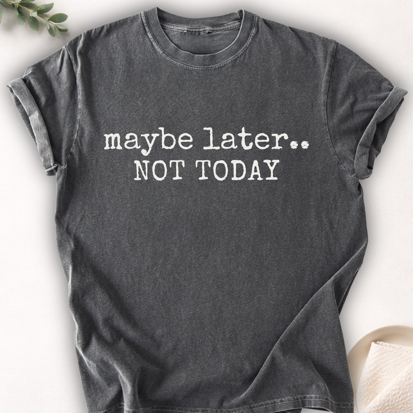 Maybe Later Not Today Minimal Tee