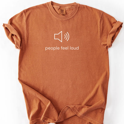 People Feel Loud Tee